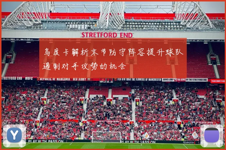 乌度卡解析末节防守阵容提升球队遏制对手攻势的机会